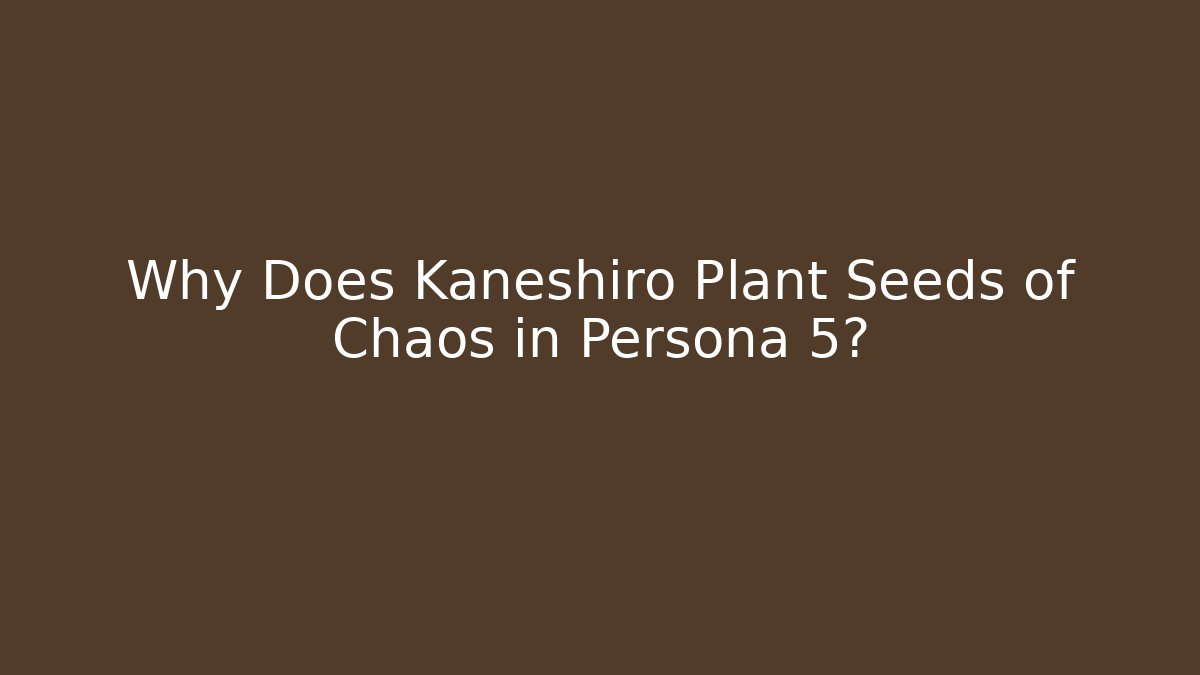 Why Does Kaneshiro Plant Seeds of Chaos in Persona 5?
