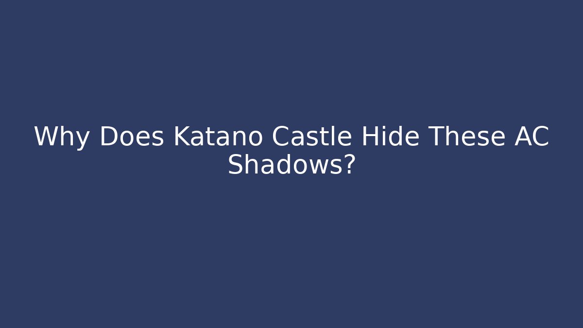 Why Does Katano Castle Hide These AC Shadows?