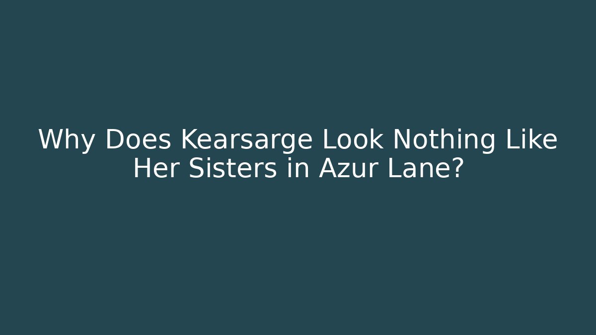 Why Does Kearsarge Look Nothing Like Her Sisters in Azur Lane?