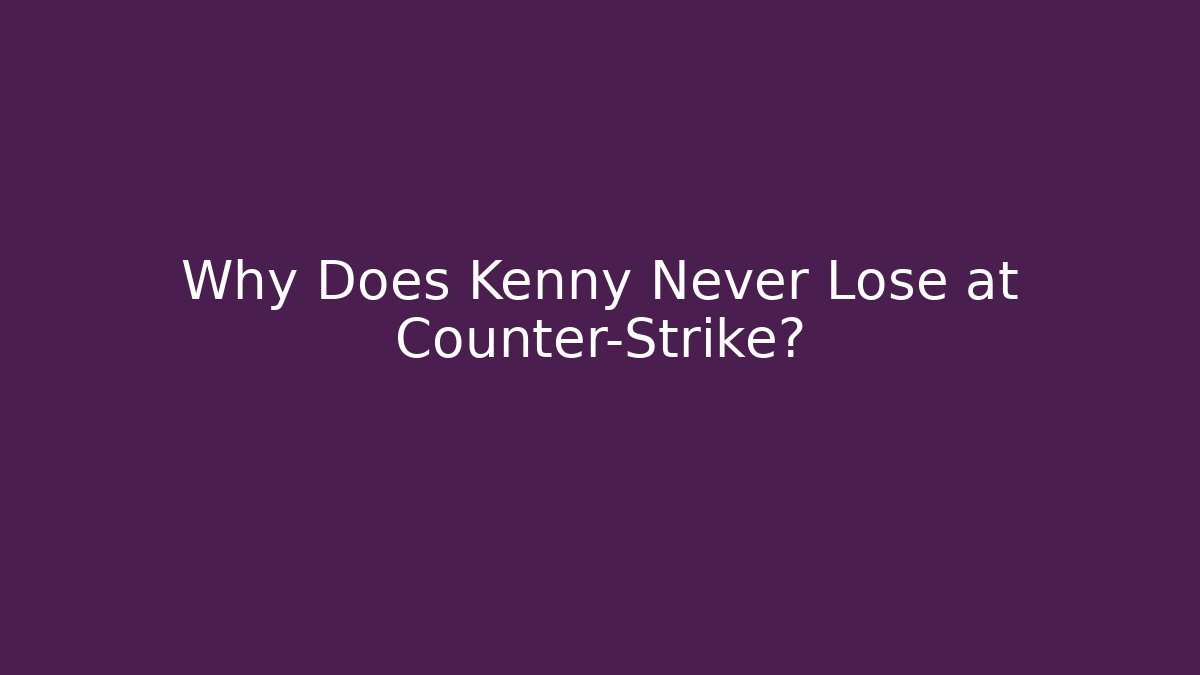 Why Does Kenny Never Lose at Counter-Strike? - Critter Realm