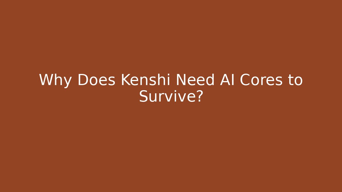 Why Does Kenshi Need AI Cores to Survive?