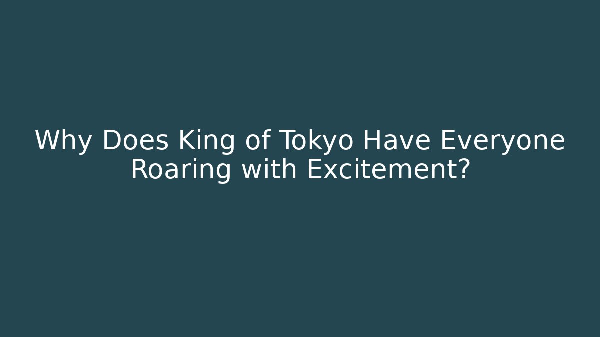 Why Does King of Tokyo Have Everyone Roaring with Excitement?