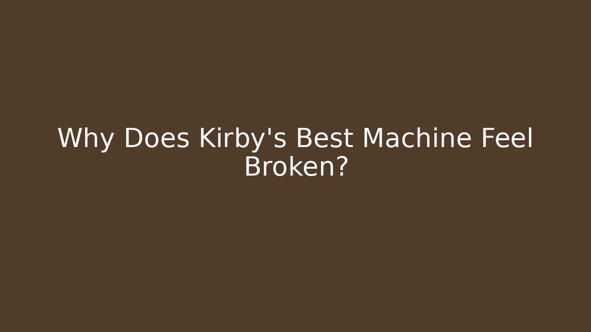 Why Does Kirby's Best Machine Feel Broken?