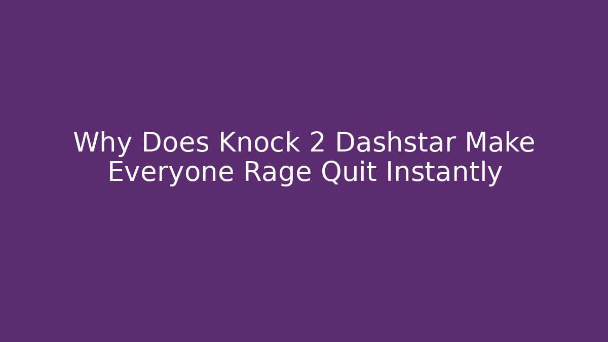 Why Does Knock 2 Dashstar Make Everyone Rage Quit Instantly - Critter Realm