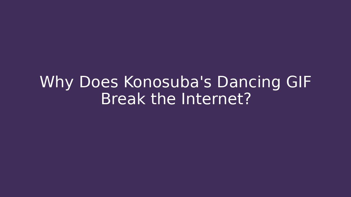 Why Does Konosuba's Dancing GIF Break the Internet?