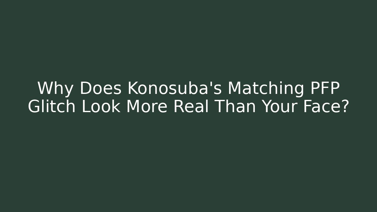 Why Does Konosuba's Matching PFP Glitch Look More Real Than Your Face?