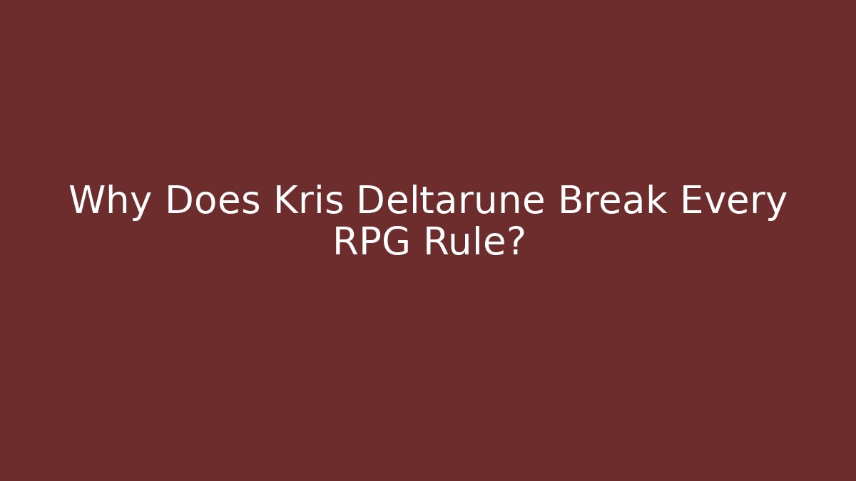 Why Does Kris Deltarune Break Every RPG Rule?