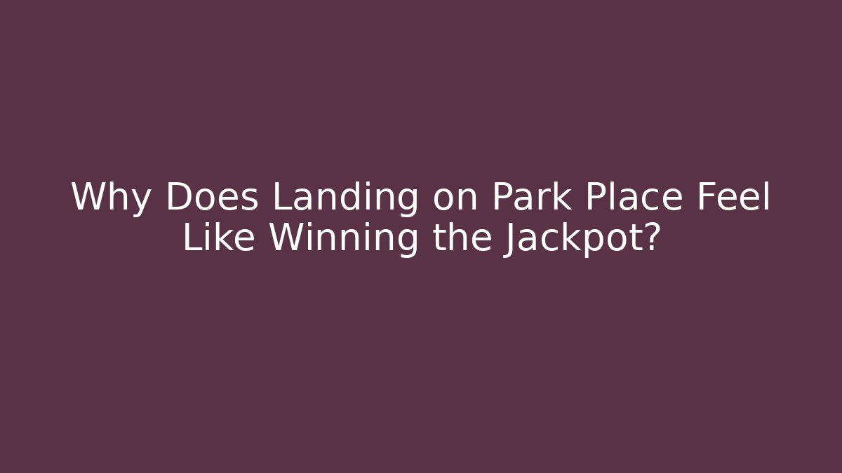 Why Does Landing on Park Place Feel Like Winning the Jackpot?