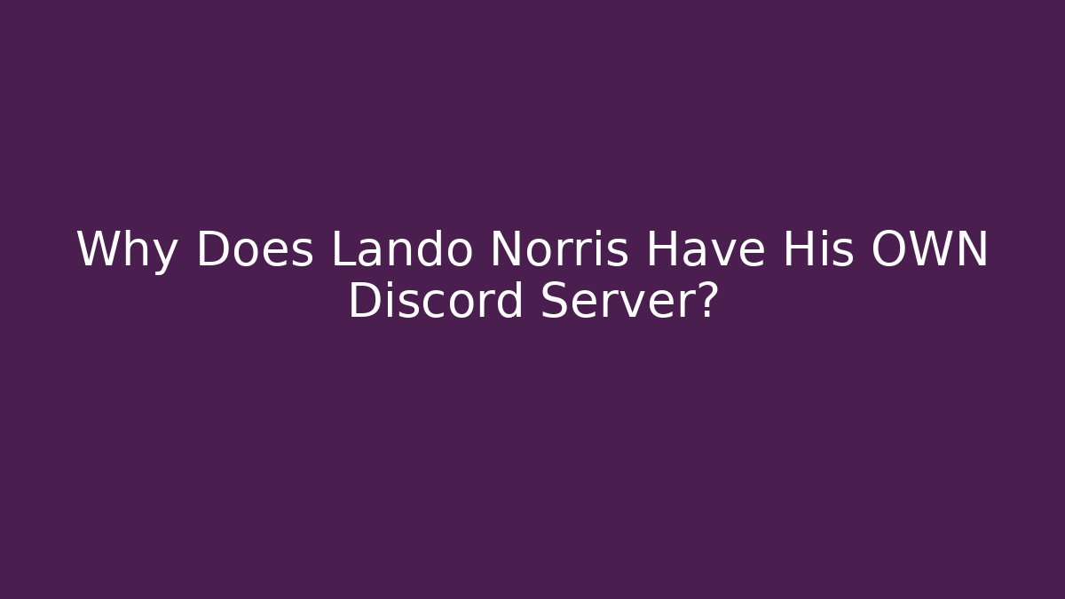 Why Does Lando Norris Have His OWN Discord Server?