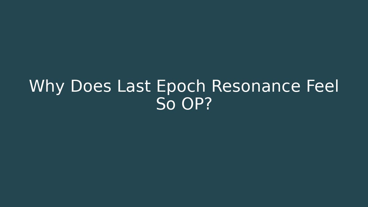 Why Does Last Epoch Resonance Feel So OP?