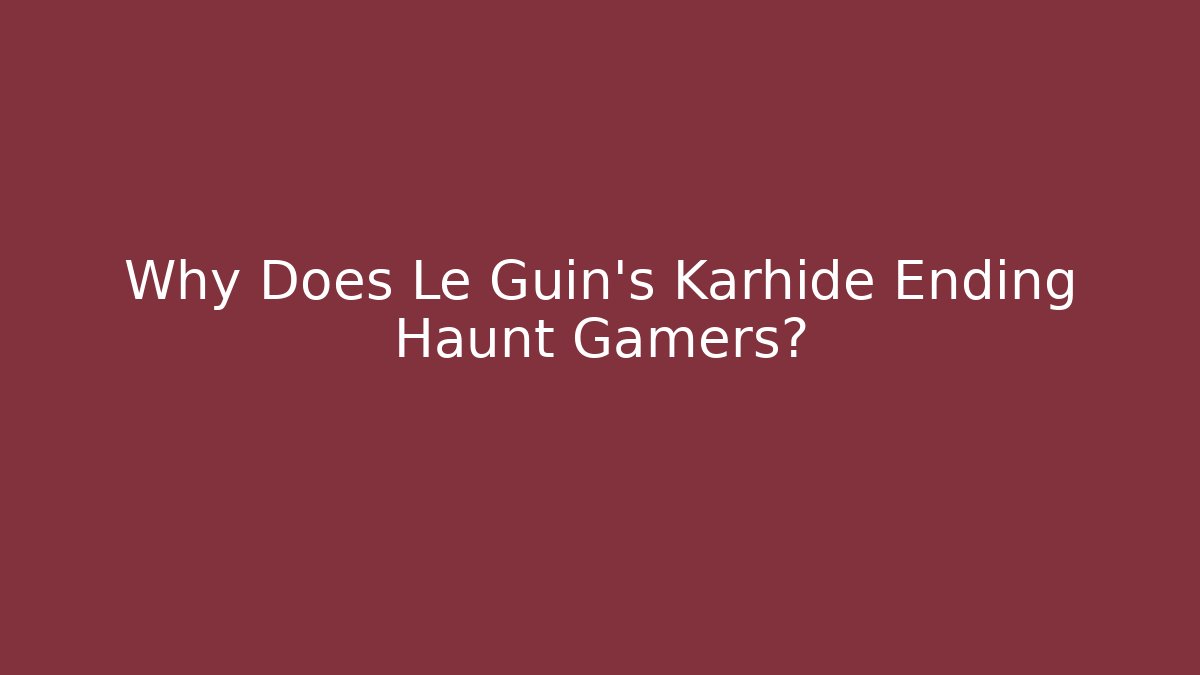 Why Does Le Guin's Karhide Ending Haunt Gamers?