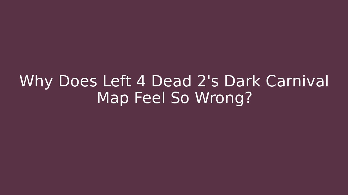 Why Does Left 4 Dead 2's Dark Carnival Map Feel So Wrong?