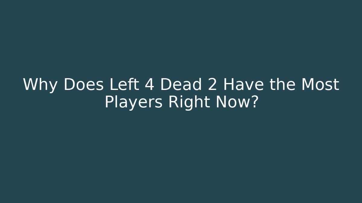 Why Does Left 4 Dead 2 Have the Most Players Right Now?