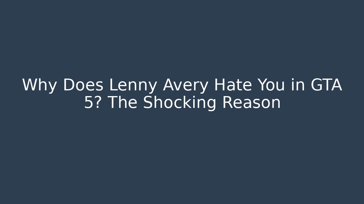 Why Does Lenny Avery Hate You in GTA 5? The Shocking Reason - Critter Realm