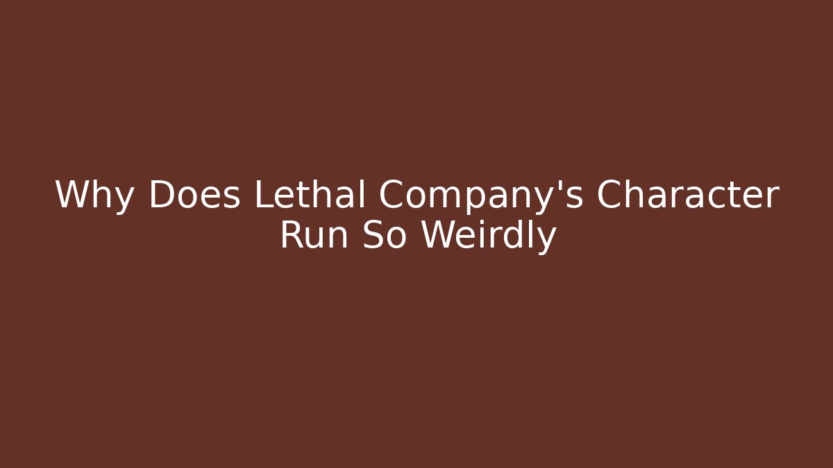 Why Does Lethal Company's Character Run So Weirdly