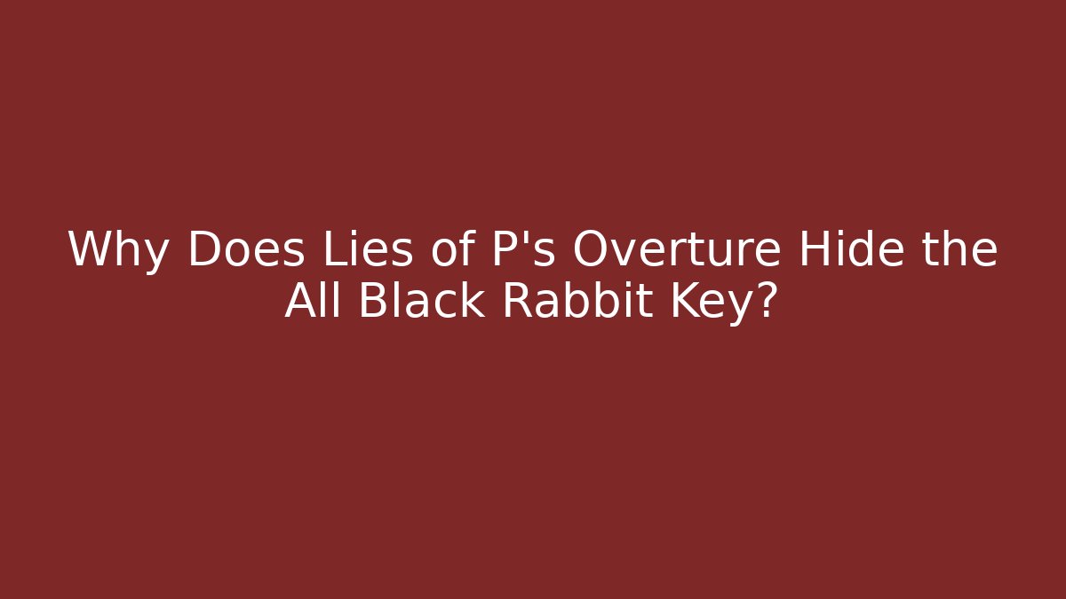Why Does Lies of P's Overture Hide the All Black Rabbit Key?