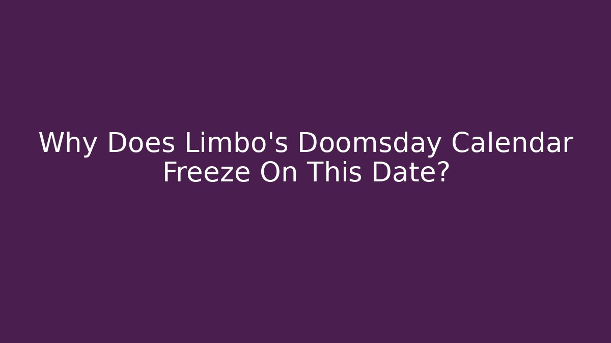 Why Does Limbo's Doomsday Calendar Freeze On This Date? - Critter Realm
