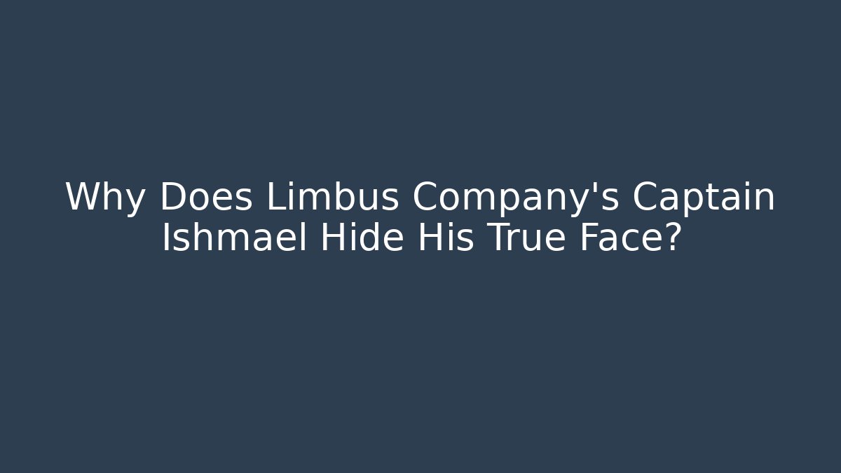 Why Does Limbus Company's Captain Ishmael Hide His True Face?