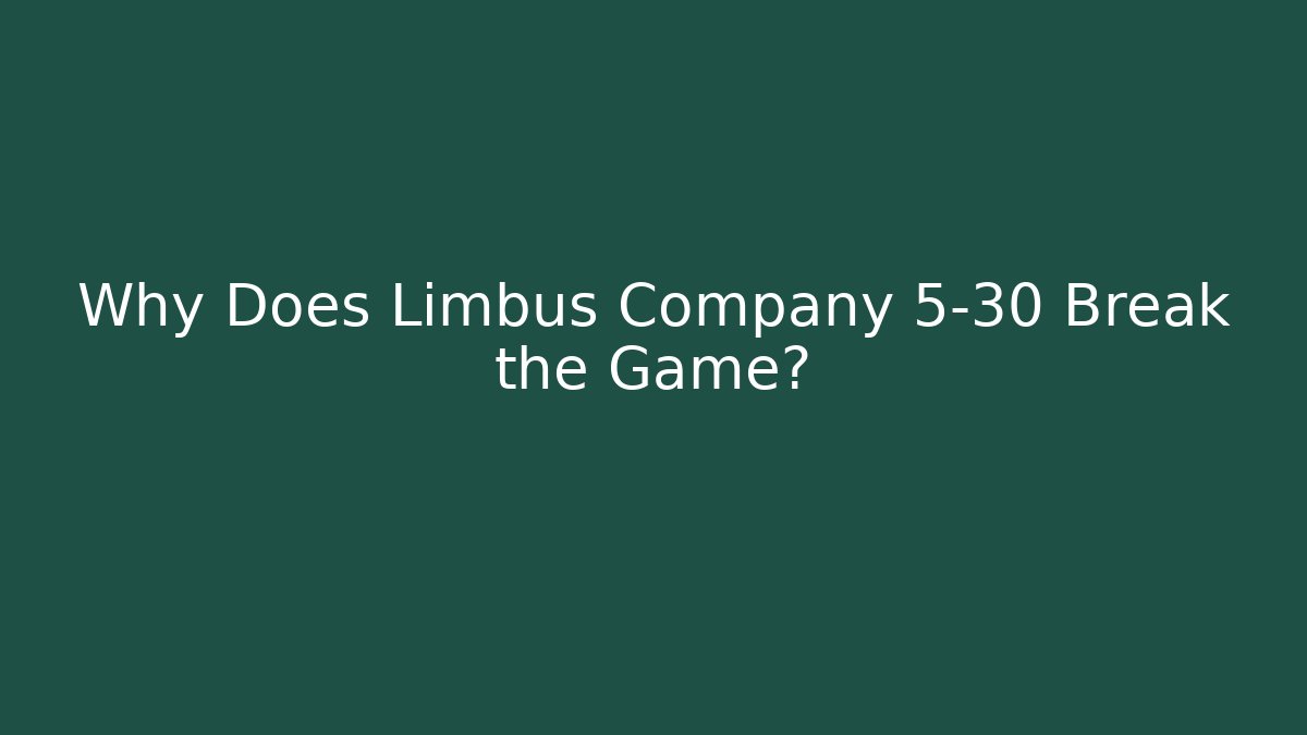 Why Does Limbus Company 5-30 Break the Game?