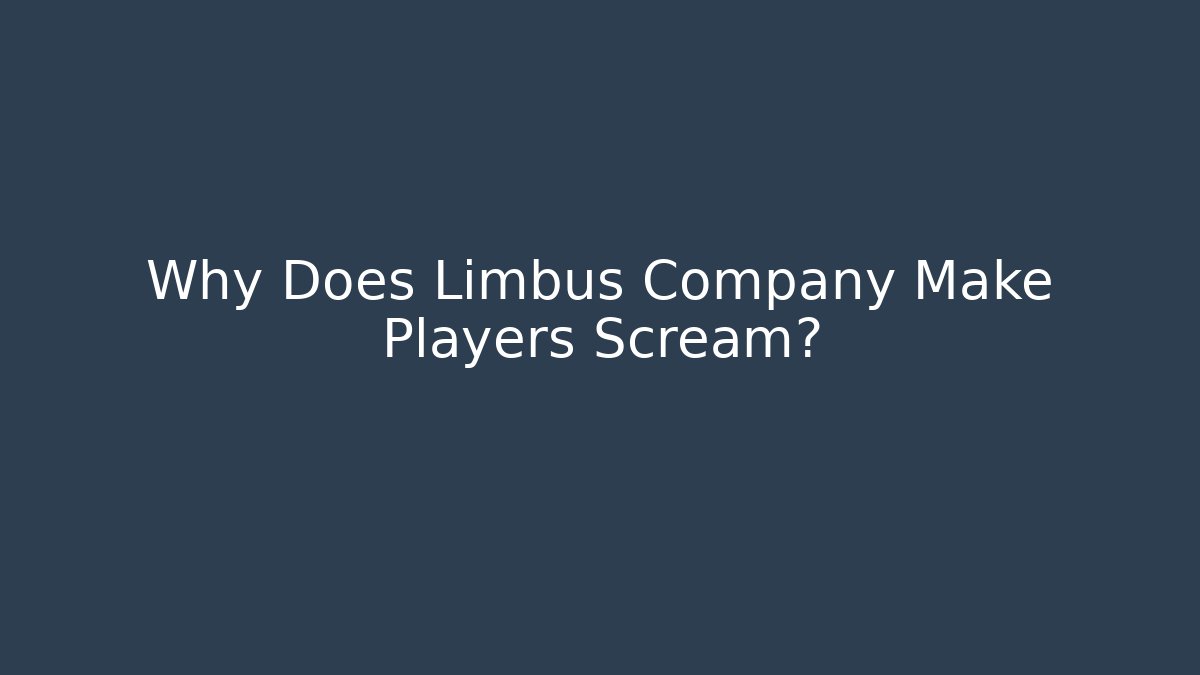 Why Does Limbus Company Make Players Scream?