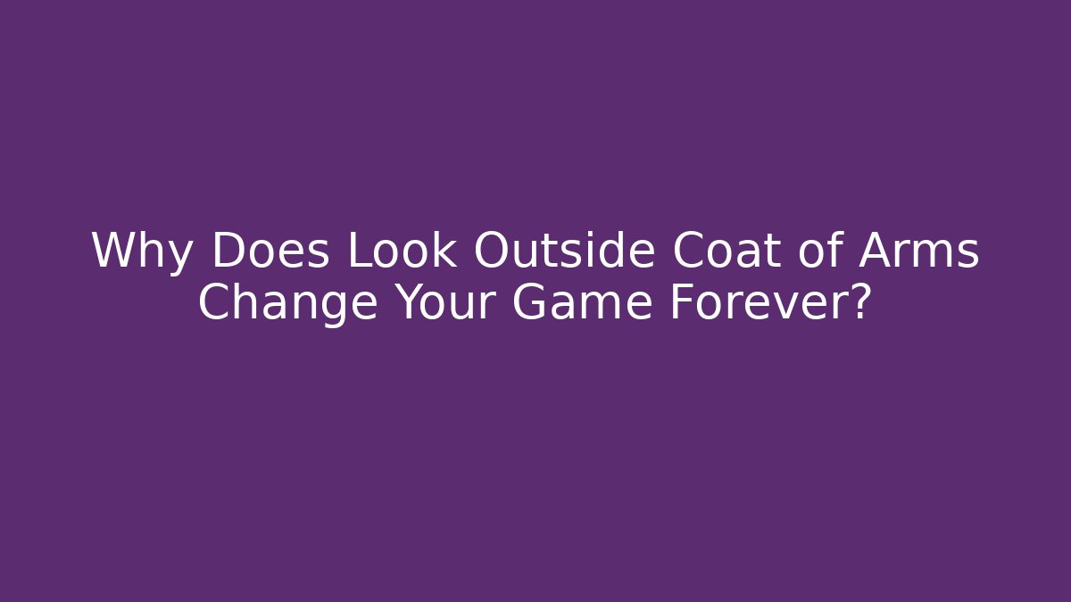 Why Does Look Outside Coat of Arms Change Your Game Forever?