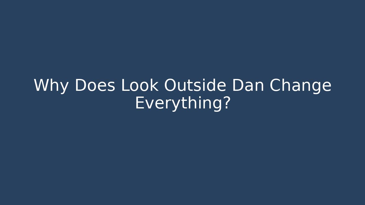 Why Does Look Outside Dan Change Everything? - Critter Realm