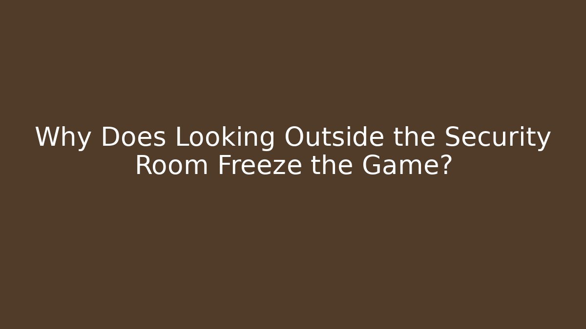 Why Does Looking Outside the Security Room Freeze the Game? - Critter Realm