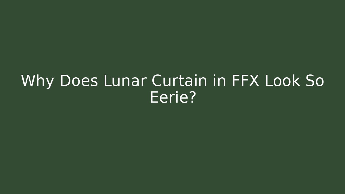 Why Does Lunar Curtain in FFX Look So Eerie?