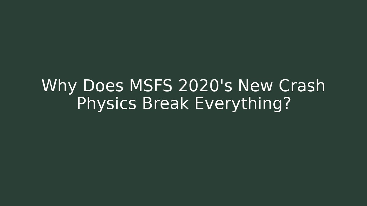 Why Does MSFS 2020's New Crash Physics Break Everything? - Critter Realm