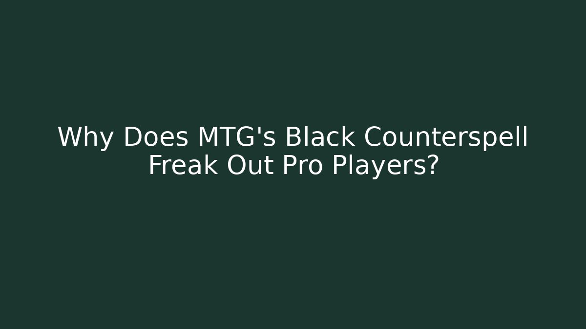 Why Does MTG's Black Counterspell Freak Out Pro Players?