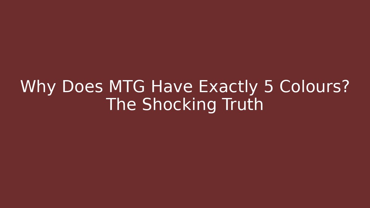 Why Does MTG Have Exactly 5 Colours? The Shocking Truth