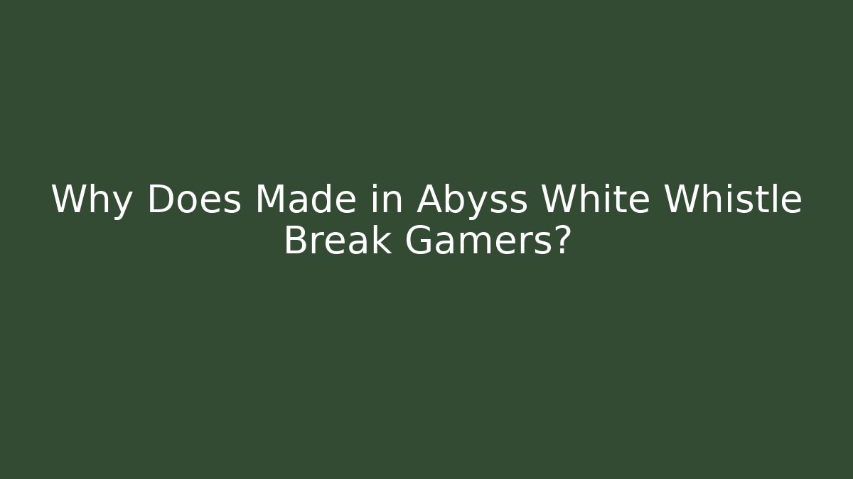 Why Does Made in Abyss White Whistle Break Gamers? - Critter Realm
