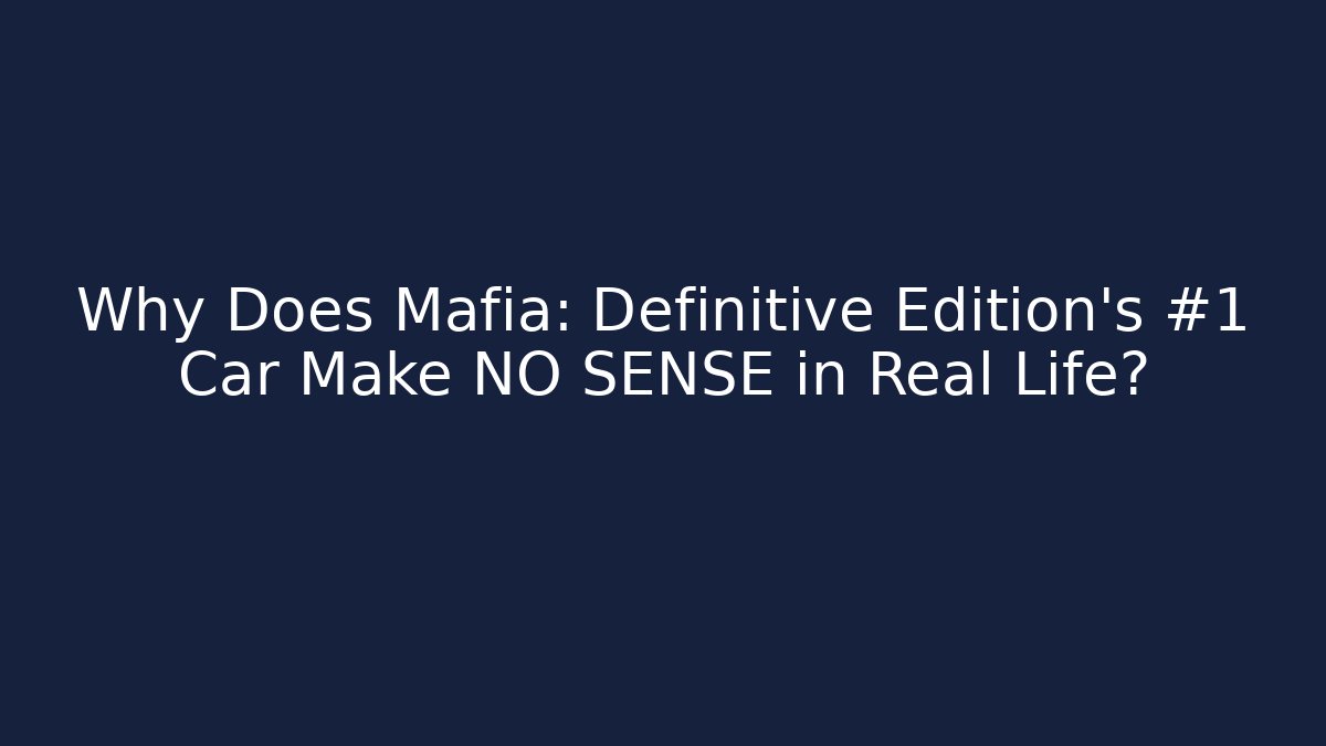 Why Does Mafia: Definitive Edition’s #1 Car Make NO SENSE in Real Life?