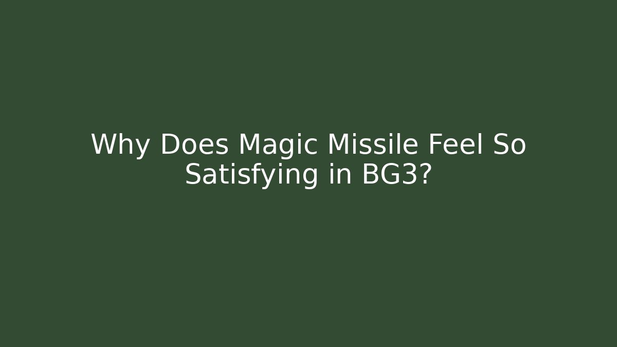 Why Does Magic Missile Feel So Satisfying in BG3?