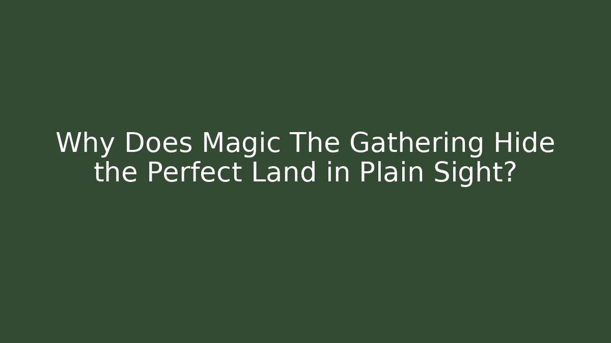 Why Does Magic The Gathering Hide the Perfect Land in Plain Sight?