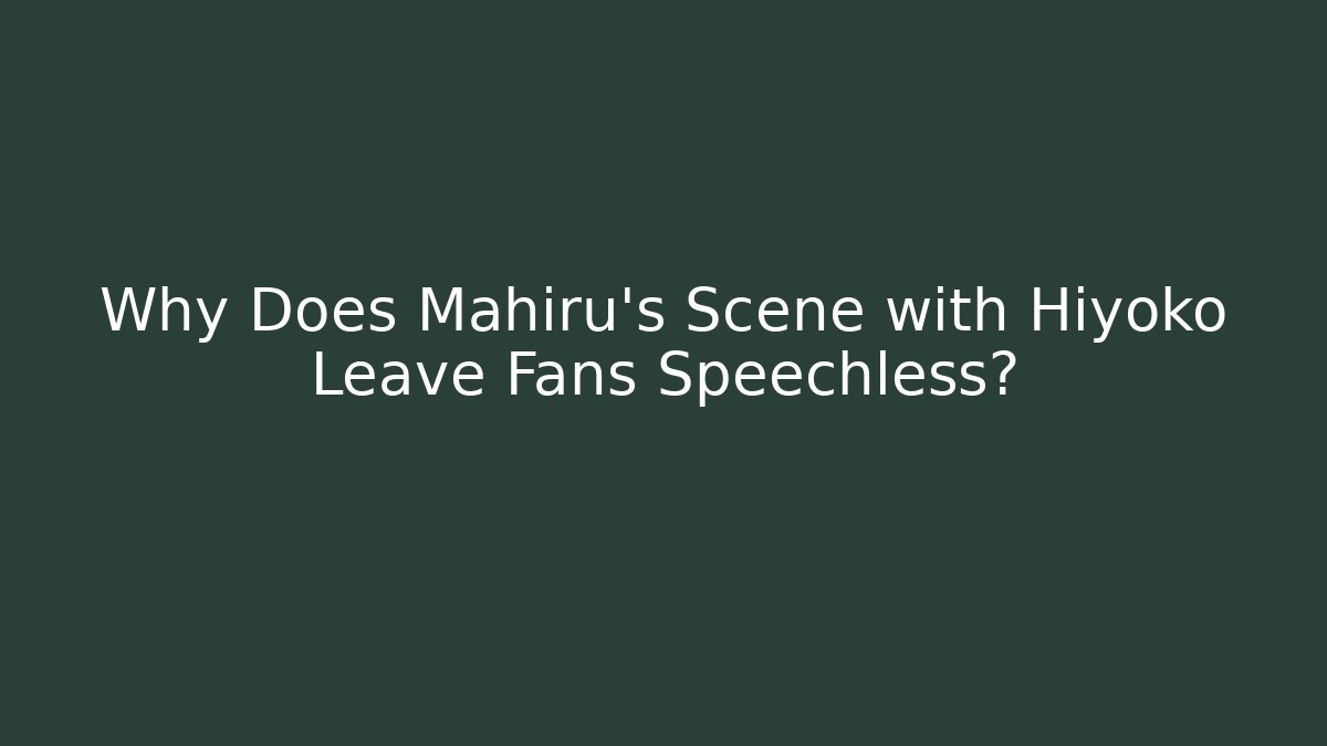 Why Does Mahiru's Scene with Hiyoko Leave Fans Speechless? - Critter Realm