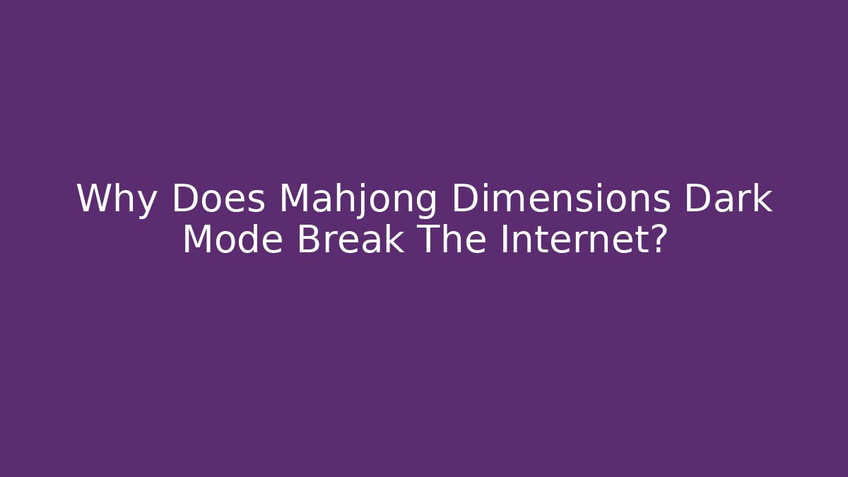 Why Does Mahjong Dimensions Dark Mode Break The Internet?