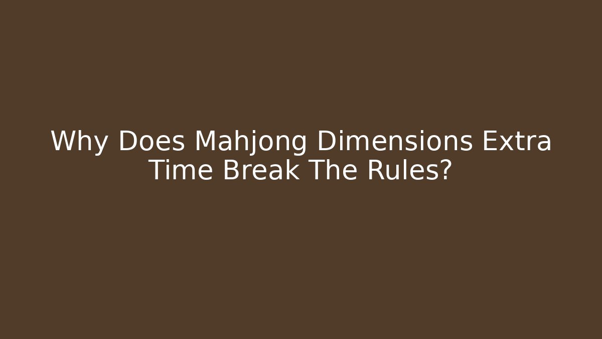 Why Does Mahjong Dimensions Extra Time Break The Rules? - Critter Realm