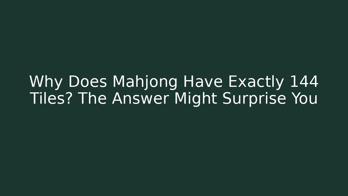Why Does Mahjong Have Exactly 144 Tiles? The Answer Might Surprise You