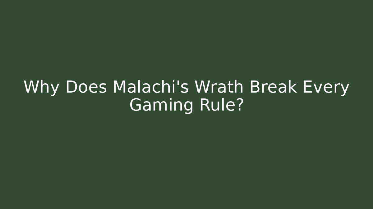 Why Does Malachi's Wrath Break Every Gaming Rule?