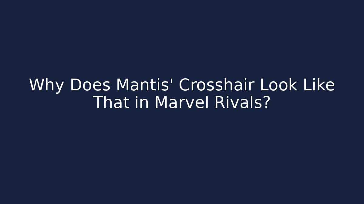 Why Does Mantis' Crosshair Look Like That in Marvel Rivals?