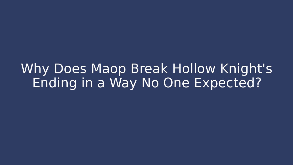 Why Does Maop Break Hollow Knight's Ending in a Way No One Expected?