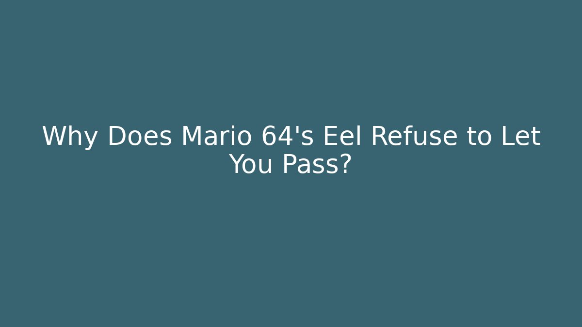 Why Does Mario 64's Eel Refuse to Let You Pass?