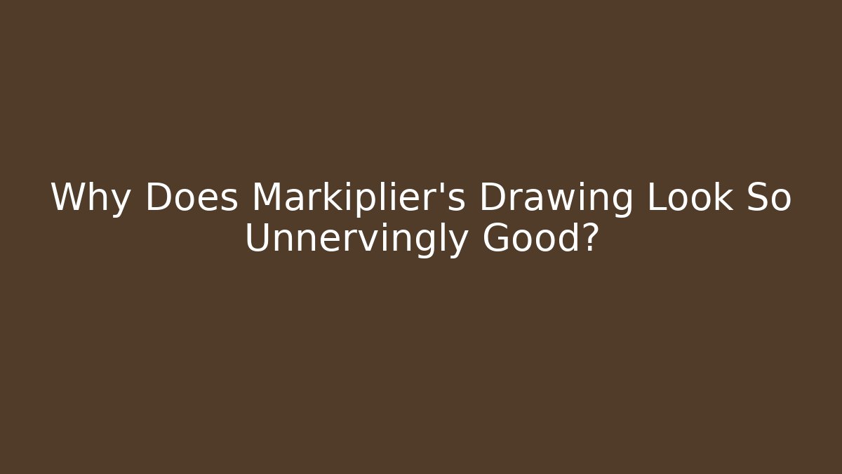 Why Does Markiplier's Drawing Look So Unnervingly Good?