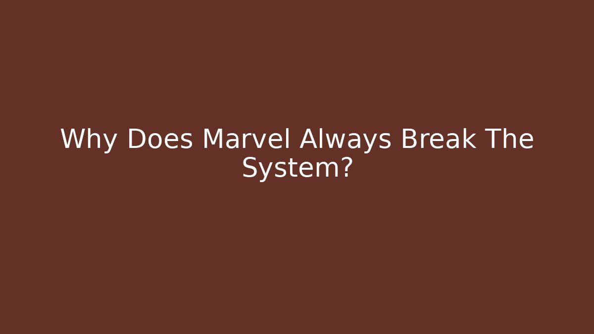 Why Does Marvel Always Break The System? - Critter Realm