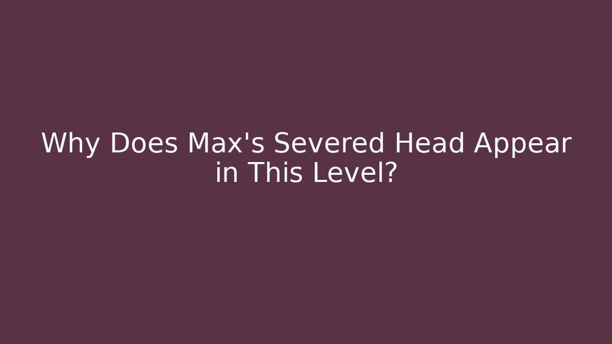 Why Does Max's Severed Head Appear in This Level? - Critter Realm