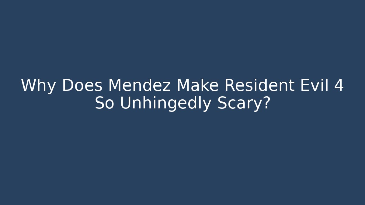 Why Does Mendez Make Resident Evil 4 So Unhingedly Scary? - Critter Realm