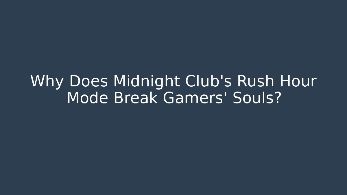 Why Does Midnight Club's Rush Hour Mode Break Gamers' Souls?