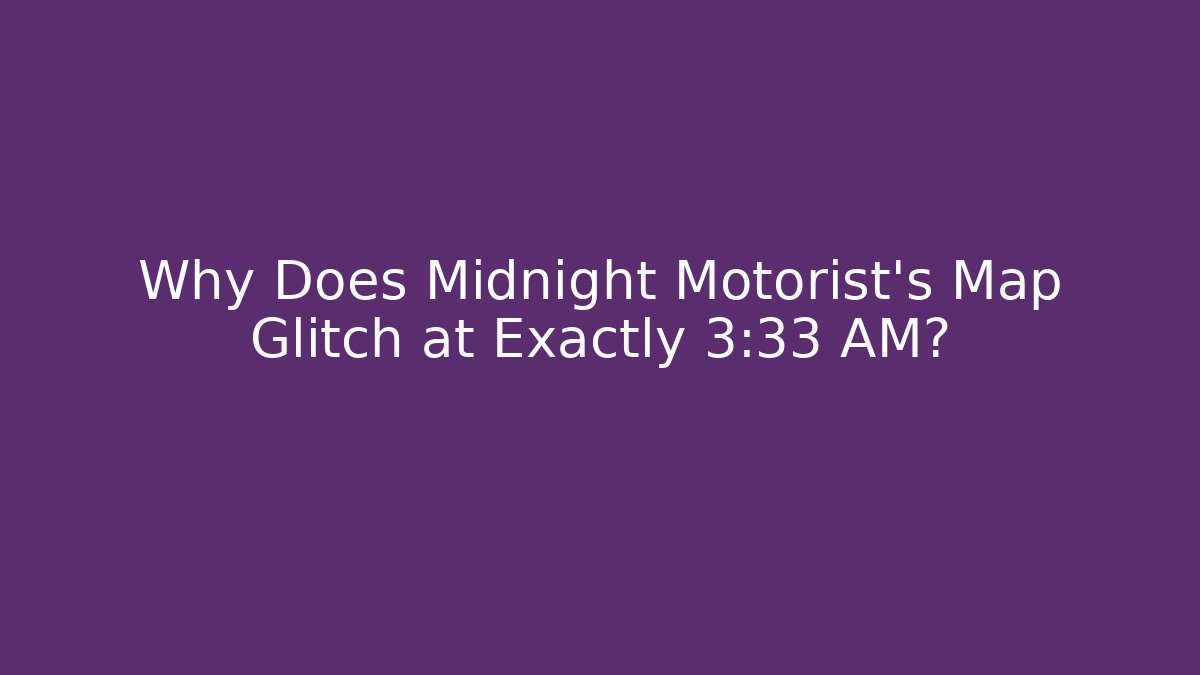 Why Does Midnight Motorist's Map Glitch at Exactly 3:33 AM?