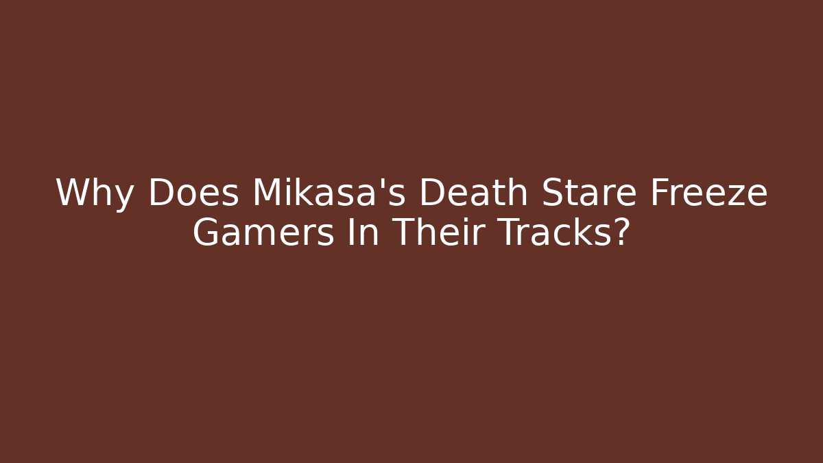 Why Does Mikasa's Death Stare Freeze Gamers In Their Tracks? - Critter Realm
